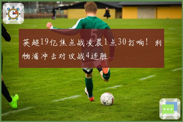 英超19亿焦点战凌晨1点30打响！利物浦冲击对攻战4连胜