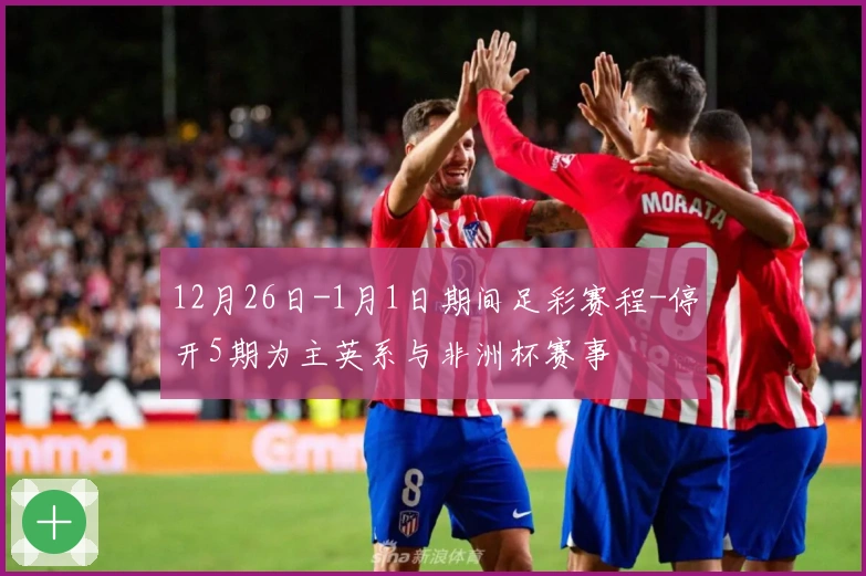12月26日-1月1日期间足彩赛程-停开5期为主英系与非洲杯赛事
